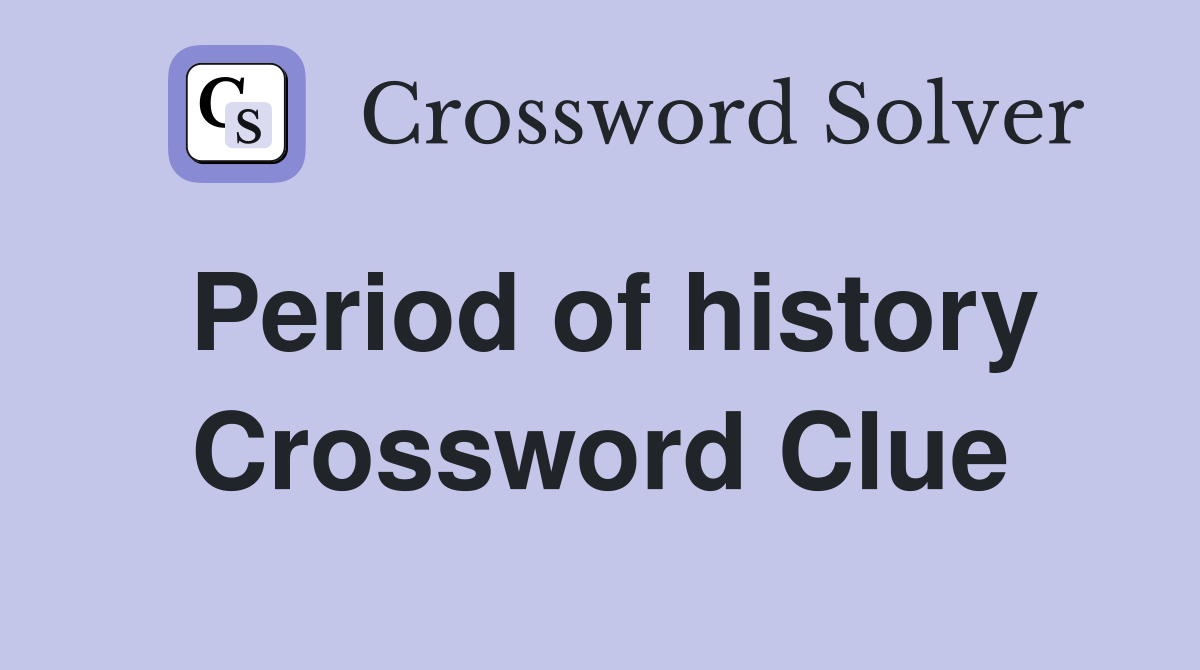 Period of history Crossword Clue Answers Crossword Solver